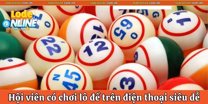 Hội viên có chơi lô đề trên điện thoại siêu dễ dàng